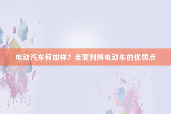 电动汽车何如样？全面判辨电动车的优弱点