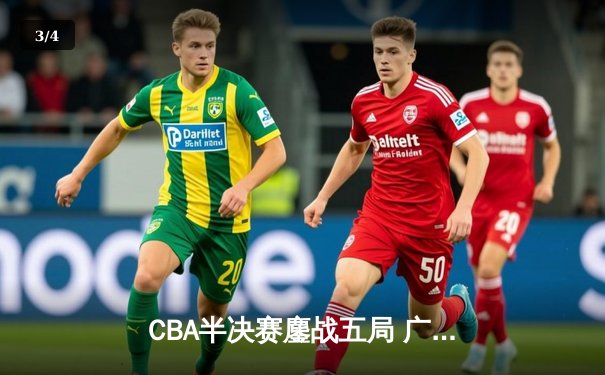 CBA半决赛鏖战五局 广东宏远逆转辽宁本钢晋级总决赛 - 3