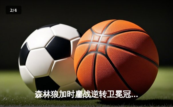 森林狼加时鏖战逆转卫冕冠军，爱德华兹40分创生涯之夜 - 2